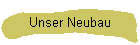 Unser Neubau
